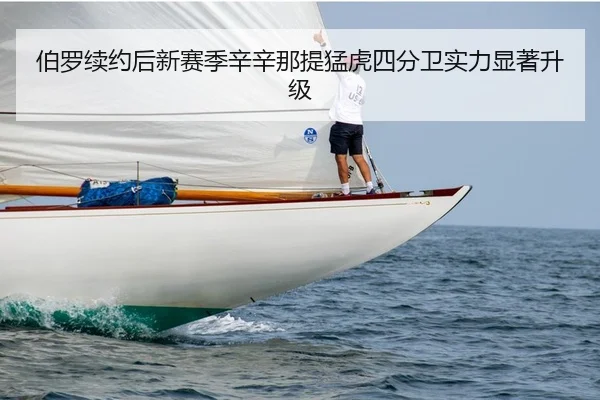 伯罗续约后新赛季辛辛那提猛虎四分卫实力显著升级